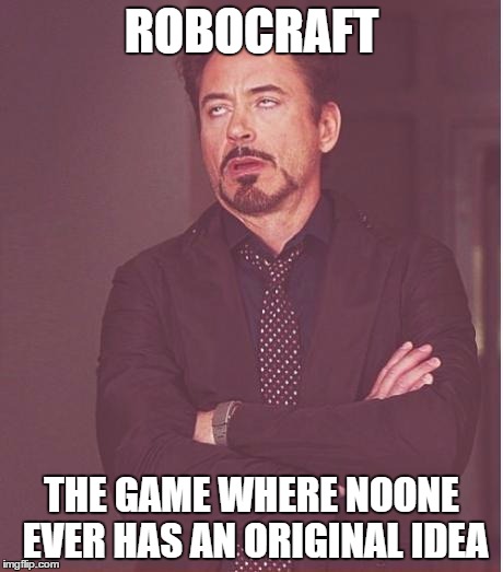 This Goes for Robocraft Copycats | ROBOCRAFT; THE GAME WHERE NOONE EVER HAS AN ORIGINAL IDEA | image tagged in memes,face you make robert downey jr,robocraft | made w/ Imgflip meme maker