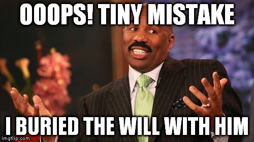 Steve Harvey Meme | OOOPS! TINY MISTAKE I BURIED THE WILL WITH HIM | image tagged in memes,steve harvey | made w/ Imgflip meme maker