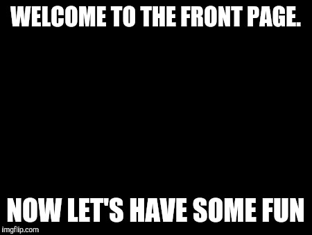 funny satan | WELCOME TO THE FRONT PAGE. NOW LET'S HAVE SOME FUN | image tagged in funny satan,memes,gifs,funny | made w/ Imgflip meme maker