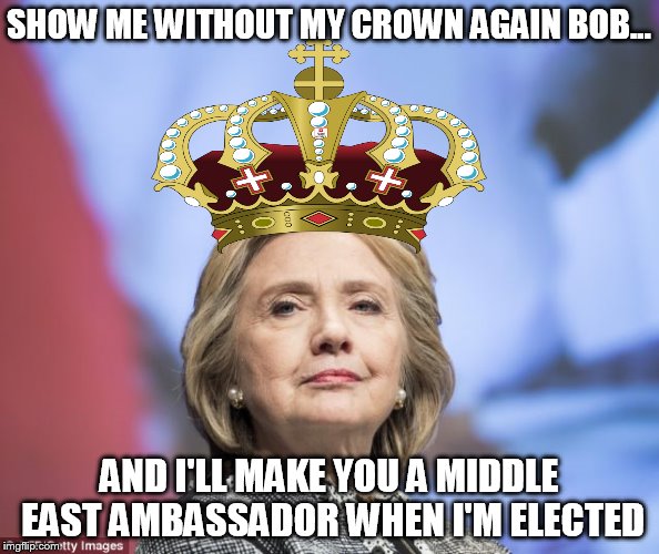 SHOW ME WITHOUT MY CROWN AGAIN BOB... AND I'LL MAKE YOU A MIDDLE EAST AMBASSADOR WHEN I'M ELECTED | made w/ Imgflip meme maker