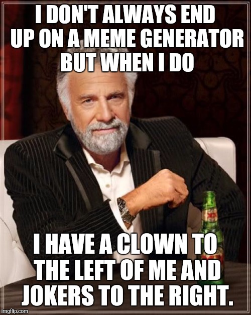 In the middle of Batman & Robin and the Ancient Aliens dude | I DON'T ALWAYS END UP ON A MEME GENERATOR BUT WHEN I DO; I HAVE A CLOWN TO THE LEFT OF ME AND JOKERS TO THE RIGHT. | image tagged in memes,the most interesting man in the world,funny,funny memes | made w/ Imgflip meme maker