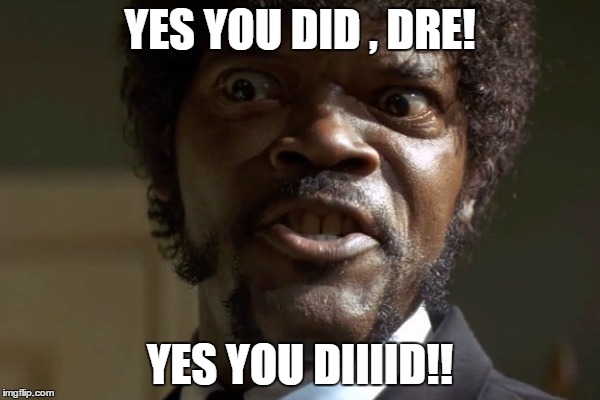 Jules Yes You Did | YES YOU DID , DRE! YES YOU DIIIID!! | image tagged in pulp fiction - jules | made w/ Imgflip meme maker