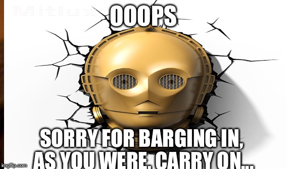 OOOPS SORRY FOR BARGING IN, AS YOU WERE, CARRY ON... | made w/ Imgflip meme maker