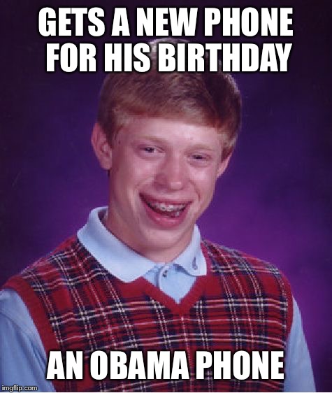 Bad Luck Brian Meme | GETS A NEW PHONE FOR HIS BIRTHDAY; AN OBAMA PHONE | image tagged in memes,bad luck brian | made w/ Imgflip meme maker