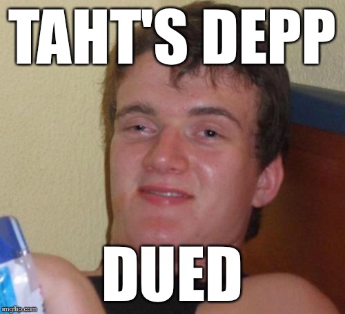 10 Guy Meme | TAHT'S DEPP DUED | image tagged in memes,10 guy | made w/ Imgflip meme maker