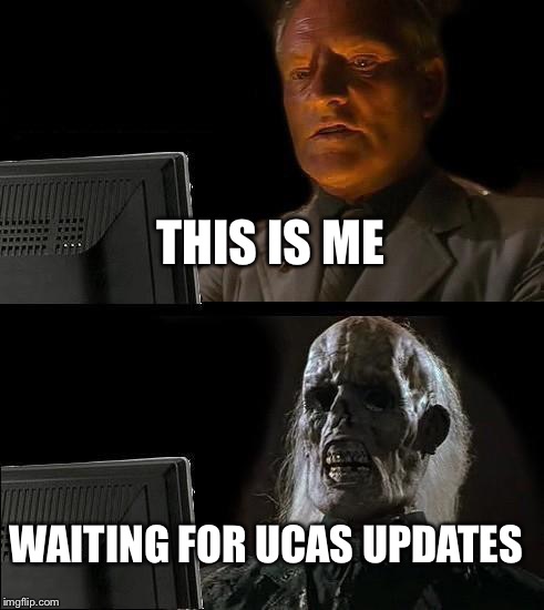 I'll Just Wait Here Meme | THIS IS ME; WAITING FOR UCAS UPDATES | image tagged in memes,ill just wait here | made w/ Imgflip meme maker