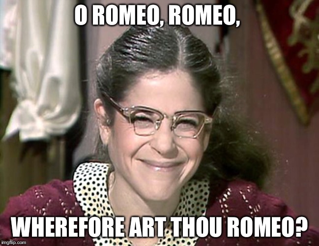 Emily Litella | O ROMEO, ROMEO, WHEREFORE ART THOU ROMEO? | image tagged in emily litella | made w/ Imgflip meme maker