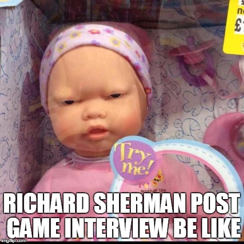 RICHARD SHERMAN POST GAME INTERVIEW BE LIKE | image tagged in richard sherman | made w/ Imgflip meme maker