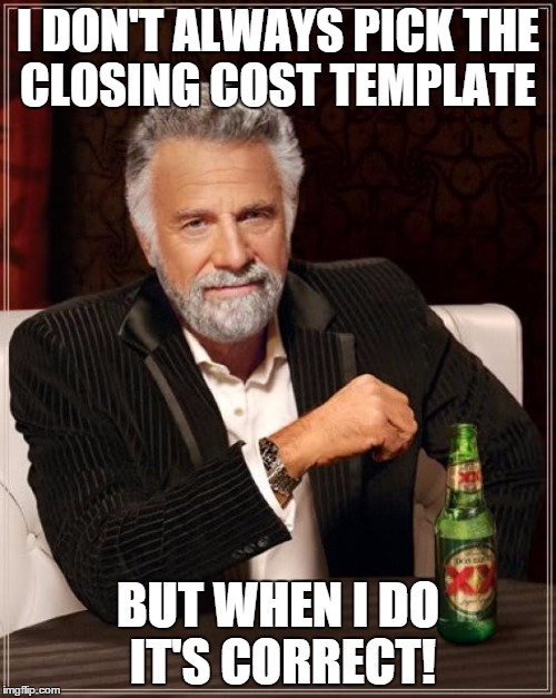 The Most Interesting Man In The World Meme | I DON'T ALWAYS PICK THE CLOSING COST TEMPLATE; BUT WHEN I DO IT'S CORRECT! | image tagged in memes,the most interesting man in the world | made w/ Imgflip meme maker