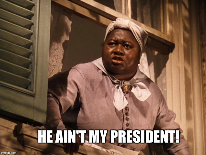 Mammy  | HE AIN'T MY PRESIDENT! | image tagged in mammy | made w/ Imgflip meme maker