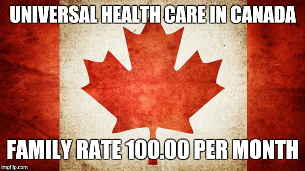 UNIVERSAL HEALTH CARE IN CANADA FAMILY RATE 100.00 PER MONTH | made w/ Imgflip meme maker