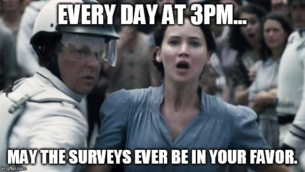 hunger games | EVERY DAY AT 3PM... MAY THE SURVEYS EVER BE IN YOUR FAVOR. | image tagged in hunger games | made w/ Imgflip meme maker