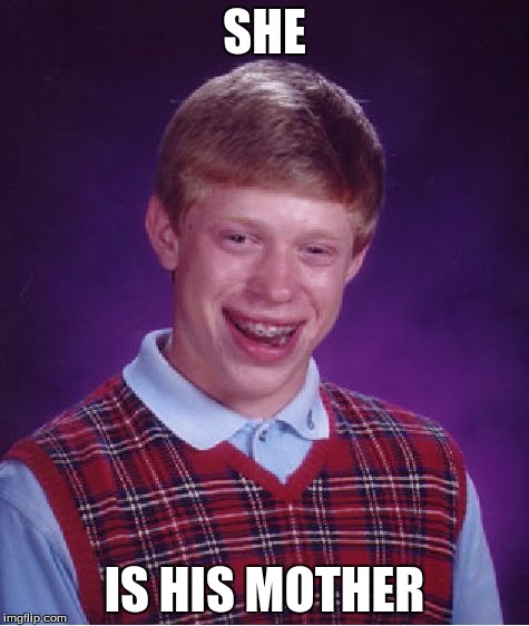 Bad Luck Brian Meme | SHE IS HIS MOTHER | image tagged in memes,bad luck brian | made w/ Imgflip meme maker