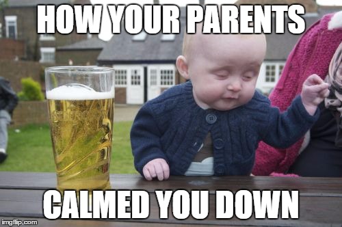 Drunk Baby | HOW YOUR PARENTS; CALMED YOU DOWN | image tagged in memes,drunk baby | made w/ Imgflip meme maker