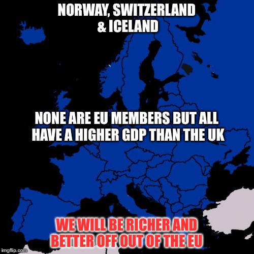 Scumbag Europe | NORWAY, SWITZERLAND & ICELAND; NONE ARE EU MEMBERS BUT ALL HAVE A HIGHER GDP THAN THE UK; WE WILL BE RICHER AND BETTER OFF OUT OF THE EU | image tagged in scumbag europe | made w/ Imgflip meme maker