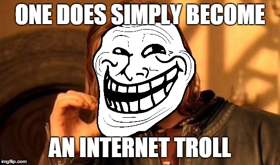 One Does Simply Become An Internet Troll | ONE DOES SIMPLY BECOME; AN INTERNET TROLL | image tagged in memes,one does not simply | made w/ Imgflip meme maker