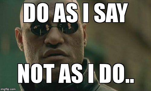 Matrix Morpheus Meme | DO AS I SAY NOT AS I DO.. | image tagged in memes,matrix morpheus | made w/ Imgflip meme maker