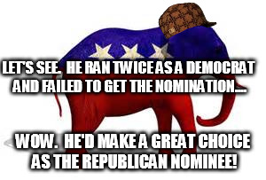 LET'S SEE.  HE RAN TWICE AS A DEMOCRAT AND FAILED TO GET THE NOMINATION.... WOW.  HE'D MAKE A GREAT CHOICE AS THE REPUBLICAN NOMINEE! | made w/ Imgflip meme maker