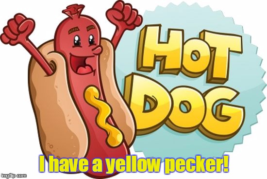 I think that's just mustard, but... | I have a yellow pecker! | image tagged in hot dog,memes | made w/ Imgflip meme maker