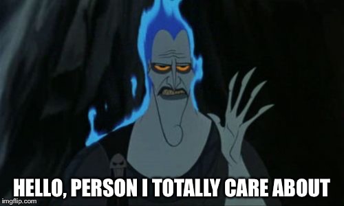 Hercules Hades | HELLO, PERSON I TOTALLY CARE ABOUT | image tagged in memes,hercules hades | made w/ Imgflip meme maker