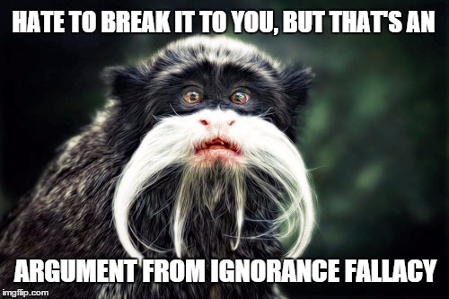 Argument | HATE TO BREAK IT TO YOU, BUT THAT'S AN; ARGUMENT FROM IGNORANCE FALLACY | image tagged in argument from ignorance,common ancestor | made w/ Imgflip meme maker