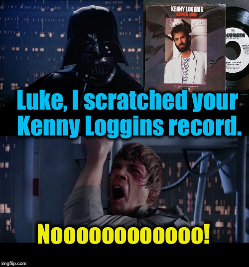 Star Wars No Scratch Loggins | Luke, I scratched your Kenny Loggins record. Noooooooooooo! | image tagged in memes,star wars no,funny memes,luke skywalker,darth vader | made w/ Imgflip meme maker
