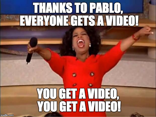 Oprah You Get A Meme | THANKS TO PABLO, EVERYONE GETS A VIDEO! YOU GET A VIDEO, YOU GET A VIDEO! | image tagged in memes,oprah you get a | made w/ Imgflip meme maker
