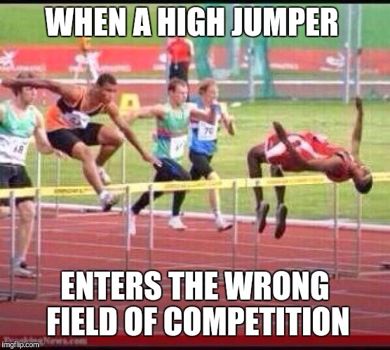 Track and field confusion | WHEN A HIGH JUMPER; ENTERS THE WRONG FIELD OF COMPETITION | image tagged in funny memes,memes,comedy | made w/ Imgflip meme maker