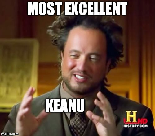 Ancient Aliens Meme | MOST EXCELLENT KEANU | image tagged in memes,ancient aliens | made w/ Imgflip meme maker