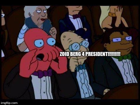 You Should Feel Bad Zoidberg Meme | ZOID BERG 4 PRESIDENT!!!!!!!!! | image tagged in memes,you should feel bad zoidberg | made w/ Imgflip meme maker