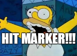 Reality | HIT MARKER!!! | image tagged in homer going crazy | made w/ Imgflip meme maker