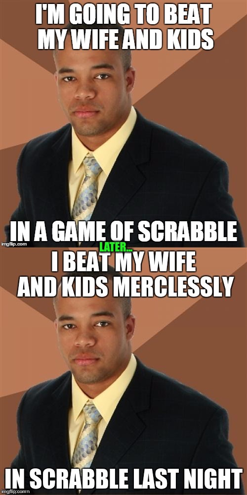Front page images were put together perfectly! | LATER... | image tagged in succesful black man,scrabble,memes | made w/ Imgflip meme maker