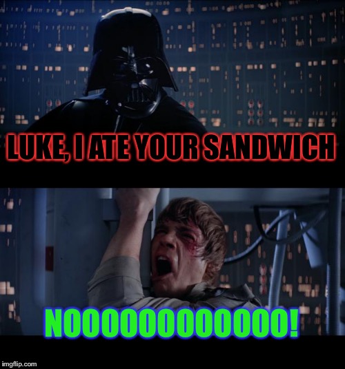 Star Wars No | LUKE, I ATE YOUR SANDWICH; NOOOOOOOOOOOO! | image tagged in memes,star wars no | made w/ Imgflip meme maker