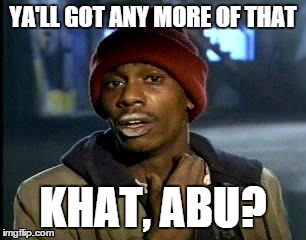 Y'all Got Any More Of That | YA'LL GOT ANY MORE OF THAT; KHAT, ABU? | image tagged in memes,yall got any more of | made w/ Imgflip meme maker
