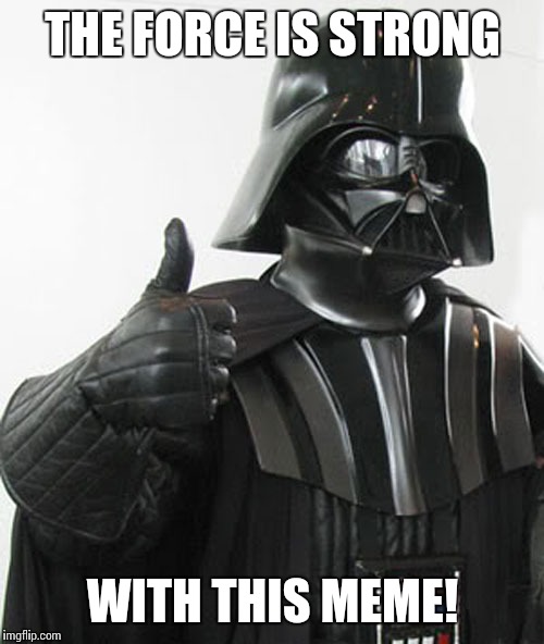 THE FORCE IS STRONG WITH THIS MEME! | made w/ Imgflip meme maker