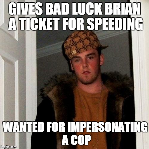 GIVES BAD LUCK BRIAN A TICKET FOR SPEEDING WANTED FOR IMPERSONATING A COP | made w/ Imgflip meme maker