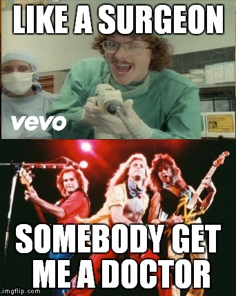 LIKE A SURGEON SOMEBODY GET ME A DOCTOR | made w/ Imgflip meme maker