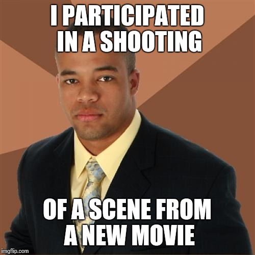 Successful Black Man Meme | I PARTICIPATED IN A SHOOTING; OF A SCENE FROM A NEW MOVIE | image tagged in memes,successful black man | made w/ Imgflip meme maker