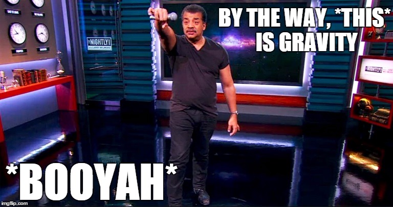 BY THE WAY, *THIS* IS GRAVITY; *BOOYAH* | image tagged in ndgt mic drop gravity | made w/ Imgflip meme maker