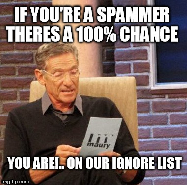 Maury Lie Detector Meme | IF YOU'RE A SPAMMER THERES A 100% CHANCE; YOU ARE!.. ON OUR IGNORE LIST | image tagged in memes,maury lie detector | made w/ Imgflip meme maker