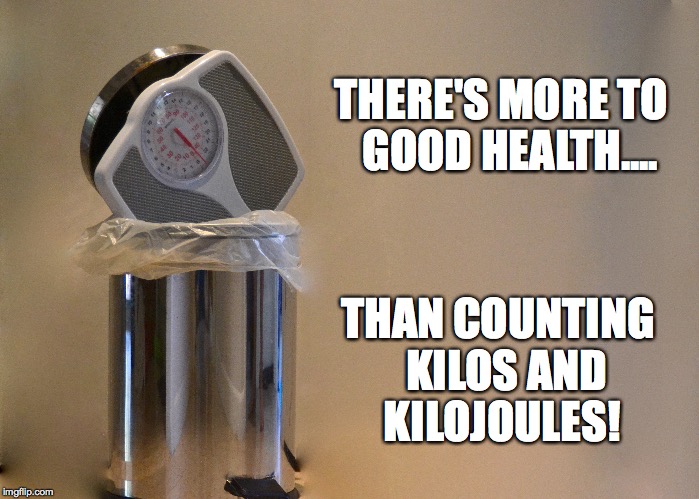 Sack the Scales II | THERE'S MORE TO 
GOOD HEALTH.... THAN COUNTING 
KILOS AND KILOJOULES! | image tagged in health,eating healthy,healthy,weight loss,fit,nutrition | made w/ Imgflip meme maker