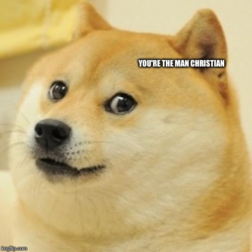 Doge | YOU'RE THE MAN CHRISTIAN | image tagged in memes,doge | made w/ Imgflip meme maker