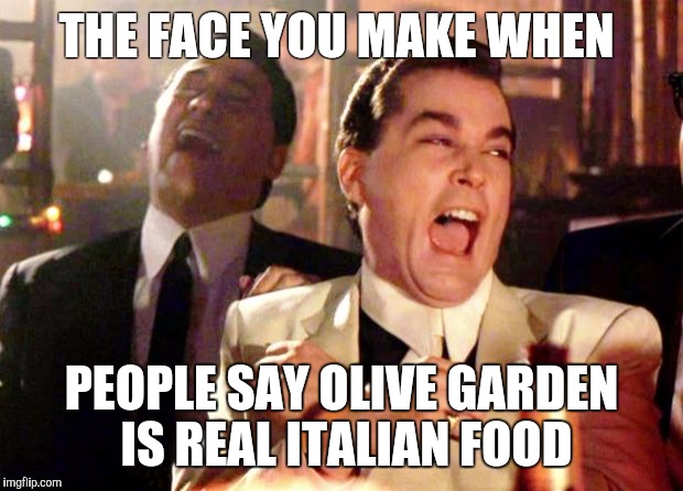 Goodfellas Laugh | THE FACE YOU MAKE WHEN; PEOPLE SAY OLIVE GARDEN IS REAL ITALIAN FOOD | image tagged in goodfellas laugh | made w/ Imgflip meme maker