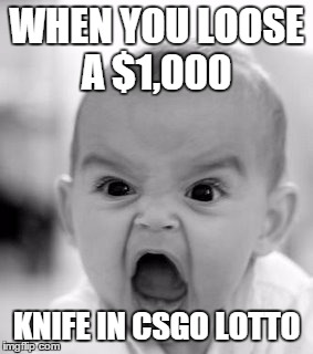 Angry Baby Meme | WHEN YOU LOOSE A $1,000; KNIFE IN CSGO LOTTO | image tagged in memes,angry baby | made w/ Imgflip meme maker