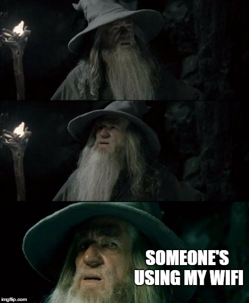 Confused Gandalf | SOMEONE'S USING MY WIFI | image tagged in memes,confused gandalf | made w/ Imgflip meme maker