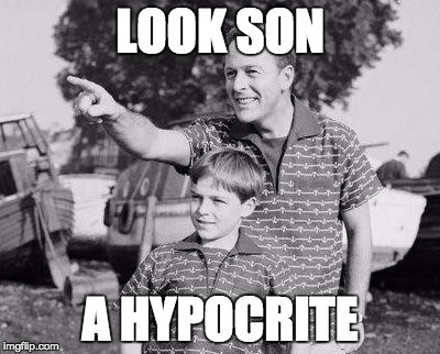 Whenever I hear Trump speak |  LOOK SON; A HYPOCRITE | image tagged in memes,look son,donald trump,trump,rebuplicans | made w/ Imgflip meme maker
