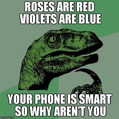 Philosoraptor Meme | ROSES ARE RED VIOLETS ARE BLUE; YOUR PHONE IS SMART SO WHY AREN'T YOU | image tagged in memes,philosoraptor | made w/ Imgflip meme maker