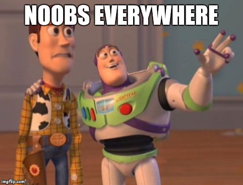 X, X Everywhere | NOOBS EVERYWHERE | image tagged in memes,x x everywhere | made w/ Imgflip meme maker