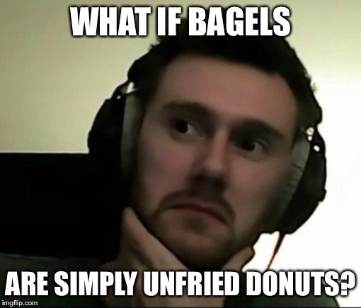 Draper Music #3 | WHAT IF BAGELS; ARE SIMPLY UNFRIED DONUTS? | image tagged in draper music 3,philosoraptor,memes | made w/ Imgflip meme maker