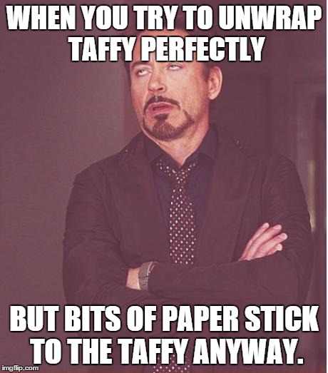 Face You Make Robert Downey Jr Meme | WHEN YOU TRY TO UNWRAP TAFFY PERFECTLY; BUT BITS OF PAPER STICK TO THE TAFFY ANYWAY. | image tagged in memes,face you make robert downey jr | made w/ Imgflip meme maker